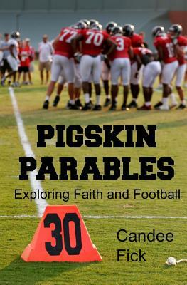 Pigskin Parables: Exploring Faith and Football by Candee Fick