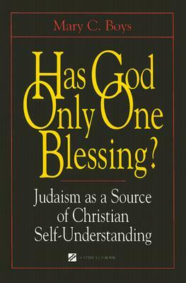 Has God Only One Blessing?: Judaism as a Source of Christian Self-Understanding by Mary C. Boys