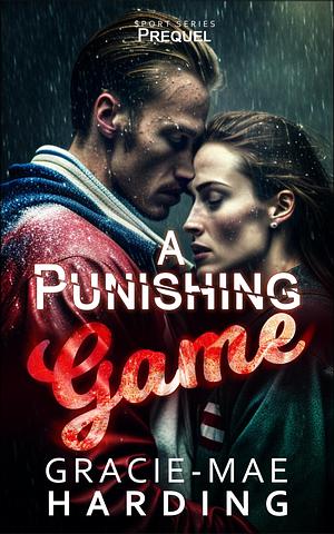 A Punishing Game(Prequel): Two broken hearts, one chance at redemption by Gracie-Mae Harding, Gracie-Mae Harding