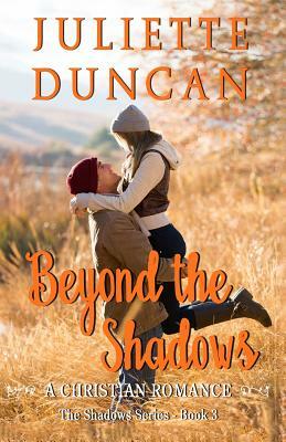 Beyond the Shadows: A Christian Romance by Juliette Duncan