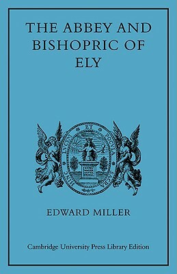 The Abbey and Bishopric of Ely by Edward Miller