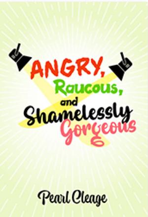 Angry, Raucous, and Shamelessly Gorgeous by Pearl Cleage