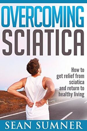 Sciatica: Low Back Pain Relief Once and For All (Super Spine) by Daniel Sumner, Sean Sumner