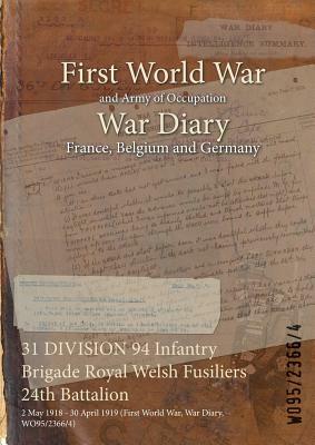 31 DIVISION 94 Infantry Brigade Royal Welsh Fusiliers 24th Battalion: 2 May 1918 - 30 April 1919 (First World War, War Diary, WO95/2366/4) by 