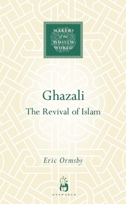 Ghazali: The Revival of Islam by Eric Ormsby