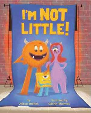 I'm Not Little! by Alison Inches, Glenn Thomas