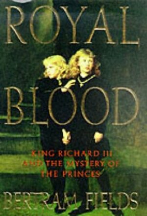 Royal Blood: King Richard III and the Mystery of the Princes by Bertram Fields