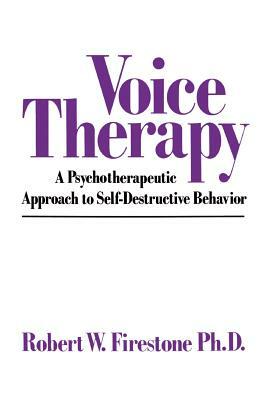 Voice Therapy: A Psychotherapeutic Approach to Self-Destructive Behavior by Robert W. Firestone