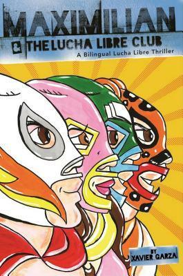 Maximilian and the Lucha Libre Club: A Bilingual Lucha Libre Thriller by Xavier Garza