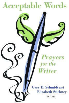 Acceptable Words: Prayers for the Writer by Elizabeth Stickney, Gary D. Schmidt