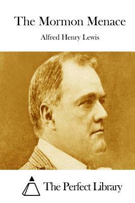 The Mormon Menace by Alfred Henry Lewis