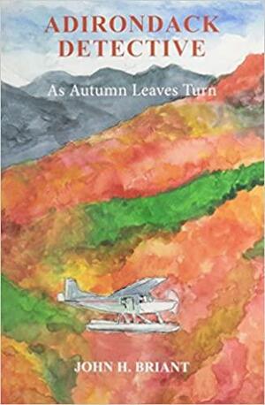 Adirondack Detective, As Autumn Leaves Turn by John H. Briant