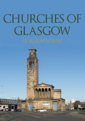 Churches of Glasgow by Gordon Adams