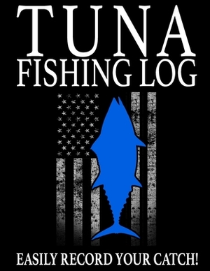 Tuna Fishing Log: Easily Track Your Tuna Catch by Marc Johnson