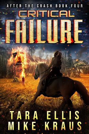 Critical Failure: After the Crash Book 4: by Mike Kraus, Tara Ellis, Tara Ellis