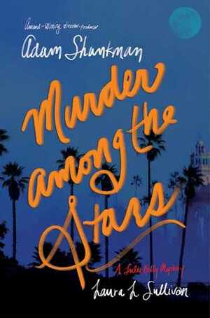 Murder Among the Stars (Lulu Kelly Mystery #2) by Adam Shankman, Laura L. Sullivan