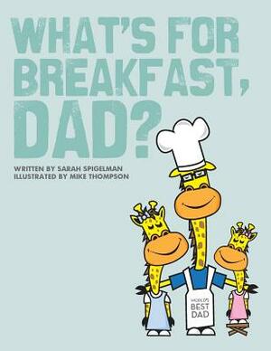 What's for Breakfast, Dad?: A Fun and Funky Breakfast Idea Guide for Dads and Kids by Sarah Spigelman