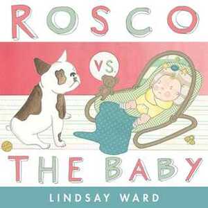 Rosco vs. the Baby by Lindsay Ward
