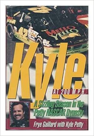 Kyle At 200 M.P.H.: A Sizzling Season In The Petty/Nascar Dynasty by Frye Gaillard, Kyle Petty