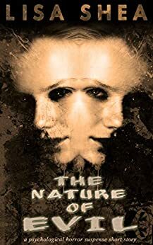 The Nature of Evil - A Psychological Horror Suspense Short Story by Lisa Shea
