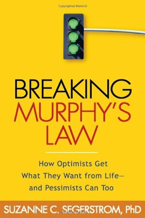 Breaking Murphy's Law: How Optimists Get What They Want from Life - and Pessimists Can Too by Suzanne C. Segerstrom