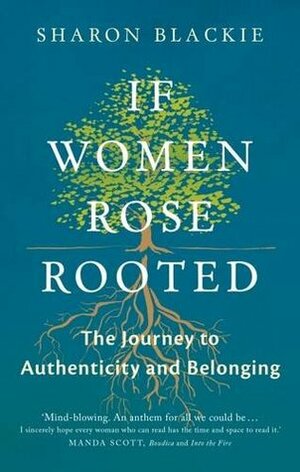 If Women Rose Rooted: A Journey to Authenticity and Belonging by Sharon Blackie