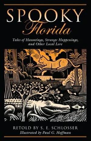 Spooky Florida: Tales of Hauntings, Strange Happenings, and Other Local Lore by Paul G. Hoffman, S.E. Schlosser
