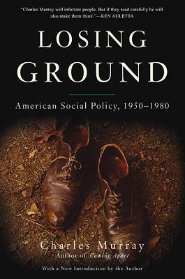 Losing Ground: American Social Policy, 1950-1980 by Charles Murray