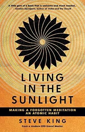 Living in the Sunlight: Making a Forgotten Meditation an Atomic Habit by Steve King