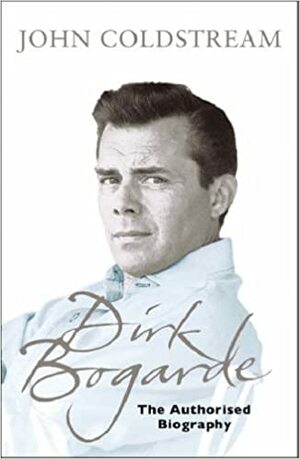Dirk Bogarde: The Authorised Biography by John Coldstream