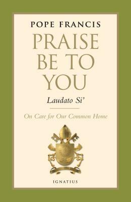 Praise Be to You - Laudato Si': On Care for Our Common Home by Pope Francis, Pope Francis