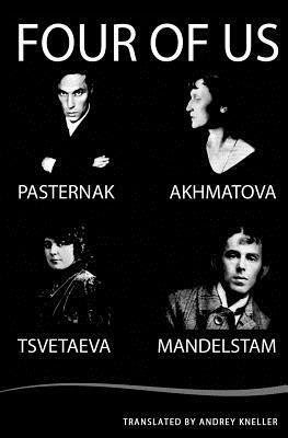 Four of Us: Pasternak, Akhmatova, Mandelstam, Tsvetaeva by Marina Tsvetaeva, Osip Mandelstam, Boris Pasternak