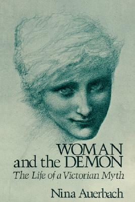 Woman and the Demon: The Life of a Victorian Myth by Nina Auerbach