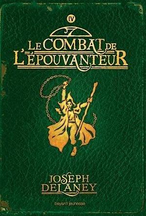 Wardstone Chronicles 4/Le Combat De L'Epouvanteur by Mr Joseph Delaney by Joseph Delaney, Joseph Delaney