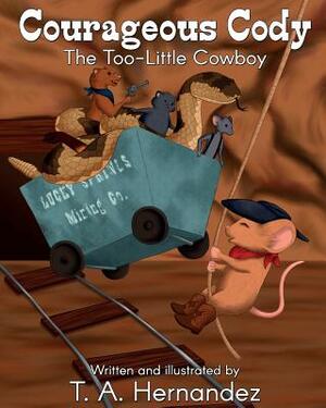 Courageous Cody: The Too-Little Cowboy by T.A. Hernandez