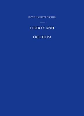 Liberty and Freedom by David Hackett Fischer
