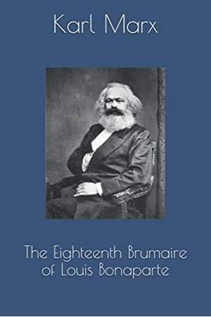 The Eighteenth Brumaire of Louis Bonaparte by Karl Marx