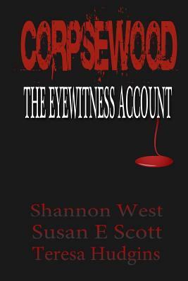 Corpsewood: The Eyewitness Account by Susan E. Scott, Shannon West, Teresa Hudgins