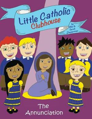 Little Catholic Clubhouse & the Annunciation by Sarah Zimmerman, Mike Zimmerman