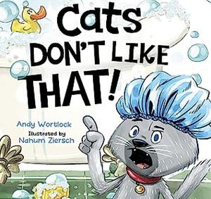 Cats Don't Like That!: A Hilarious Children's Book For Kids Ages 3-7 by Nahum Ziersch, Andy Wortlock