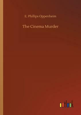 The Cinema Murder by E. Phillips Oppenheim