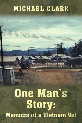 One Man's Story: Memoirs of a Vietnam Vet by Michael Clark