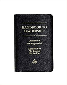 Handbook To Leadership: Leadership In The Image Of God by Bill Perkins, Kenneth D. Boa, Sidney S. Buzzell