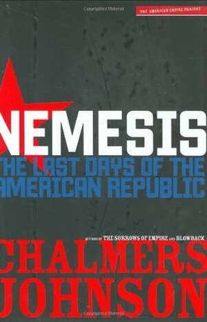 Nemesis: The Last Days of the American Republic by Chalmers Johnson