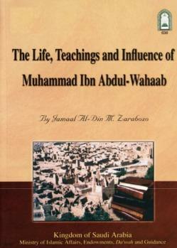 The Life, Teachings and Influence of Muhammad ibn Abdul Wahhaab by Jamaal al-Din M. Zarabozo