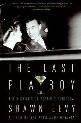The Last Playboy: The High Life of Porfirio Rubirosa by Shawn Levy