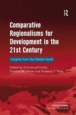 Comparative Regionalisms for Development in the 21st Century: Insights from the Global South by Timothy M. Shaw