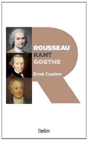Rousseau, Kant and Goethe by Paul Oskar Kristeller, John Herman Randall, James Gutmann, Peter Gay, Ernst Cassirer