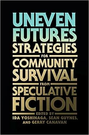 Uneven Futures: Strategies for Community Survival from Speculative Fiction by Sean Guynes, Ida Yoshinaga, Gerry Canavan