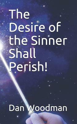 The Desire of the Sinner Shall Perish! by Dan Woodman